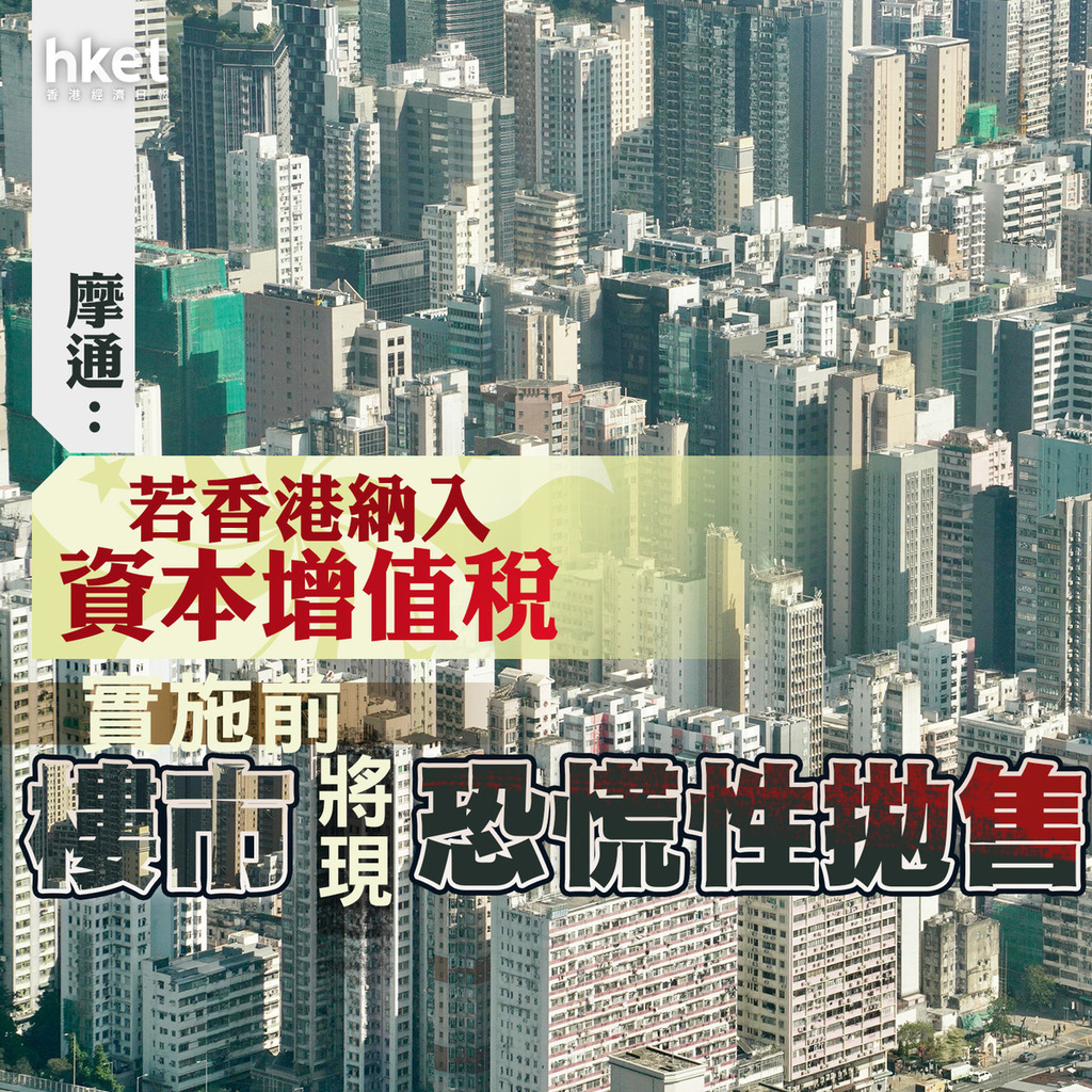 香港樓市摩通若香港納入資本增值稅 實施前樓市將現恐慌性拋售