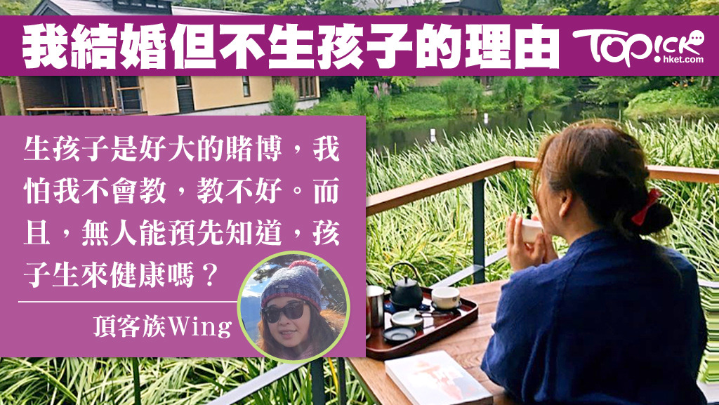 頂客族Wing稱，生孩子是很大的賭博，所以選擇不生孩子。