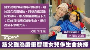  嚴重智障這個病會加添器官衰竭的風險，爸爸李芝融說，從前只想延續女兒彥汶生命，現在盡量不想她受苦。