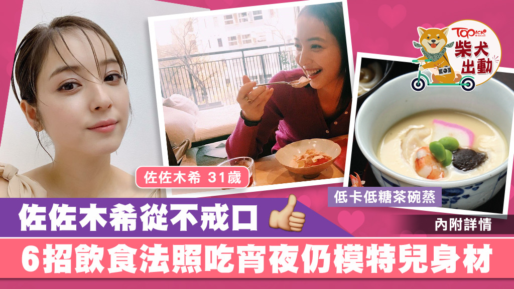 超索人妻佐佐木希在出膳及宵夜時，都偏好吃茶碗蒸，因為低卡低糖，容易飽肚，而且高蛋白質。