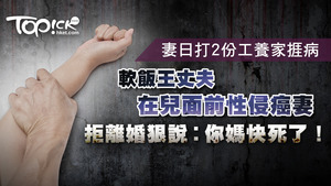 台北一名軟飯王不體諒妻子罹患癌症，更嫌家用少，在兒子面前性侵妻子。
