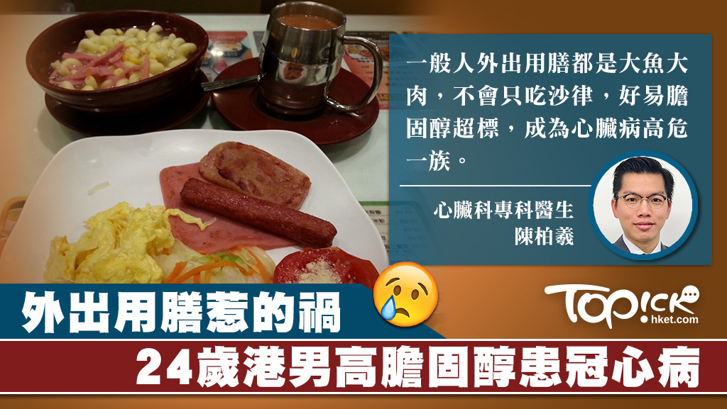 一名港男本身已有膽固醇高的問題，加上有家族性冠心病的病史風險，又多外出用膳，令他24歲就患上冠心病。