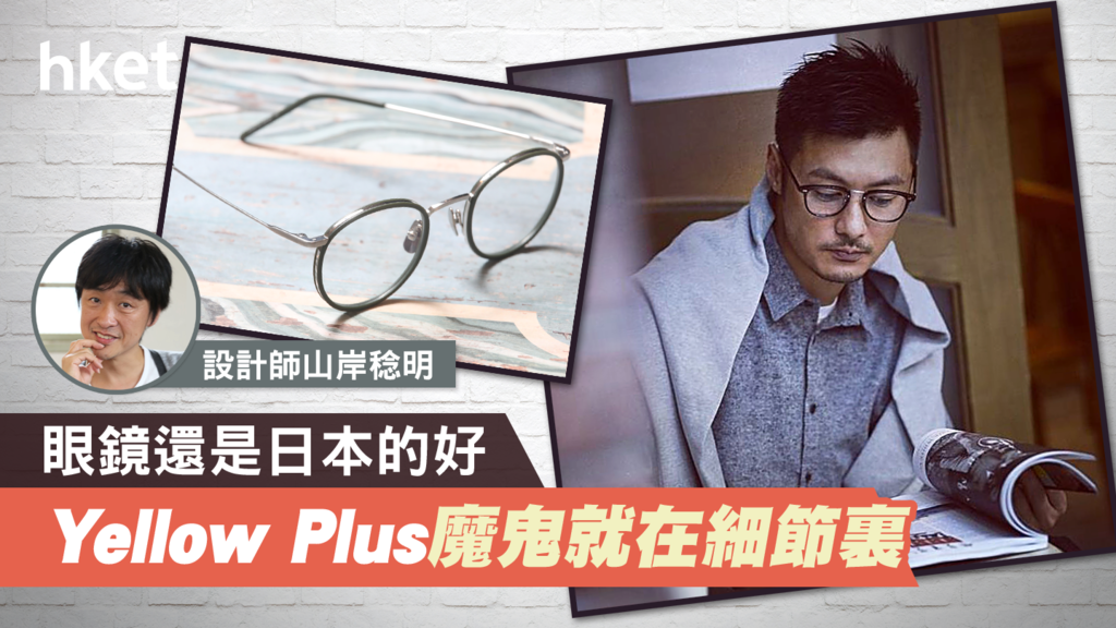 東方人選眼鏡還是日本的好Yellow Plus簡約設計內藏職人功力- 香港經濟