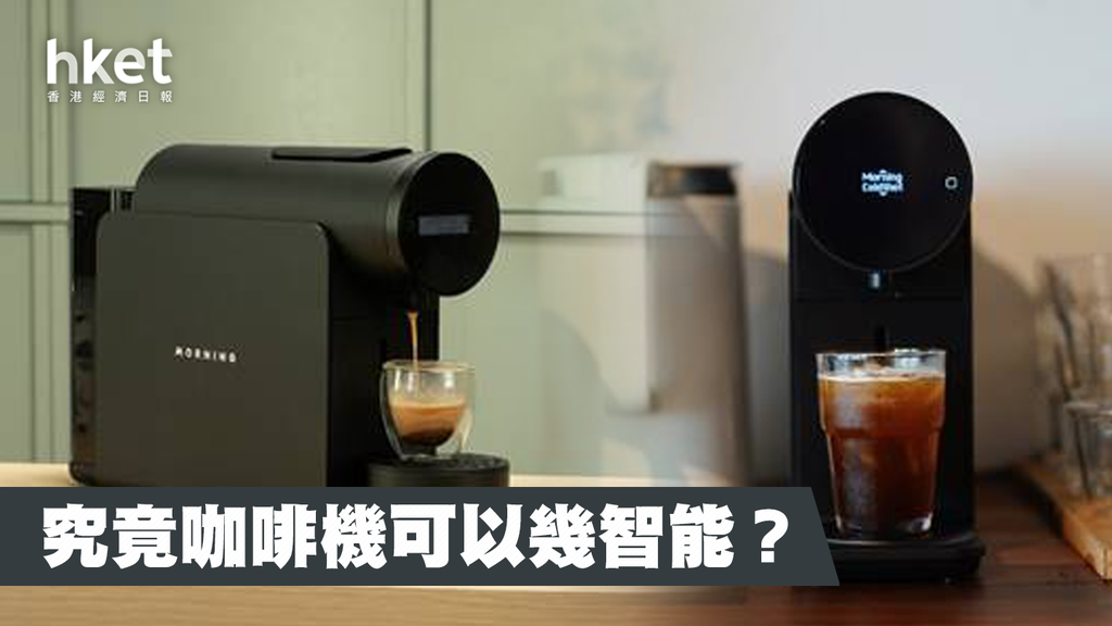 逆市營商】智能粉囊咖啡機Morning Machine登場年底發貨逾2千港元- 香港