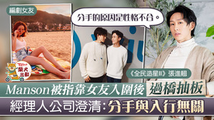 Manson張進翹被爆借女友入圍比賽後分手。