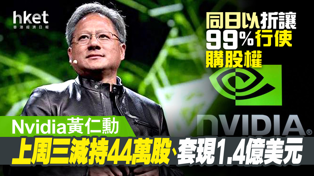 【NVDA】Nvidia黃仁勳上周三減持44萬股、套現1.4億美元　同日以折讓99%行使購股權 - 香港經濟日報 - 即時新聞頻道 - 即市財經 - 股市