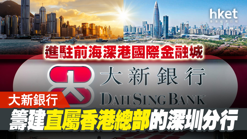 【大新2356】大新銀行籌建直屬香港總部的深圳分行 進駐前海深港國際金融城