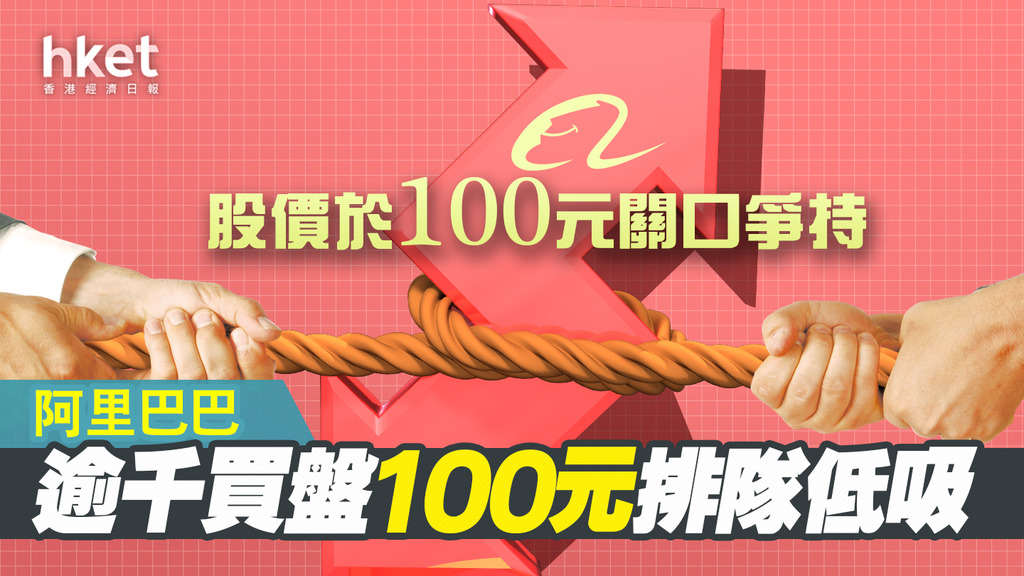 【阿里巴巴9988】阿里巴巴回吐、100元關口爭持 轉為香港主要上市消息利好、逾千買盤100元排隊低吸