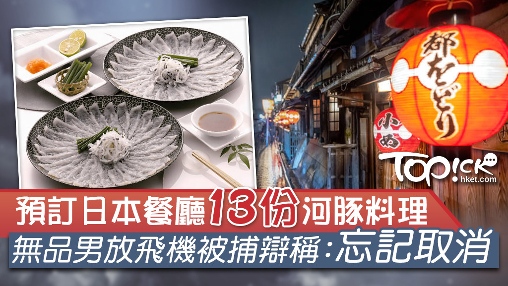 不負責任 預訂日本餐廳13份河豚料理無品男放飛機被捕辯稱 忘記取消 香港經濟日報 Topick 健康 食用安全 D2305