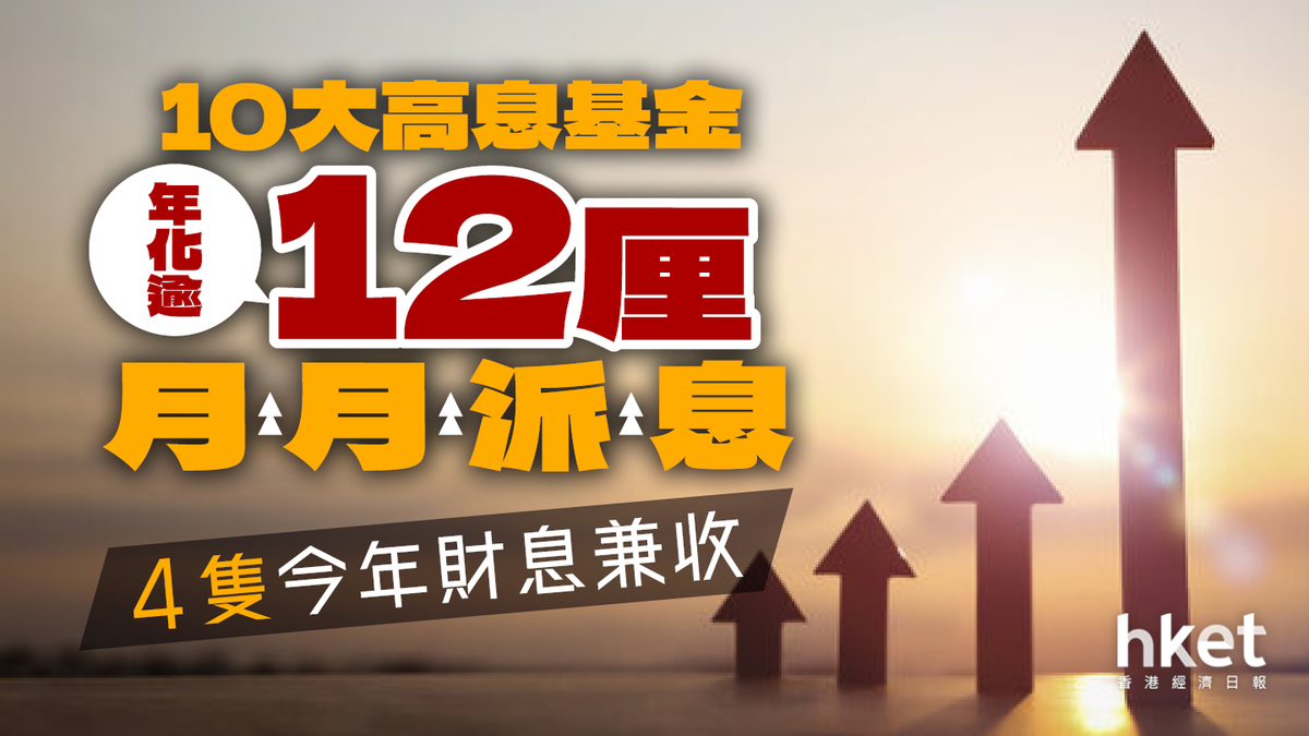 10大高息基金年化12厘月月派息這4隻今年賺息又賺價（2023年11月更新）