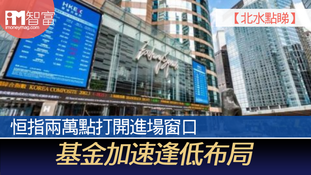 【北水點睇】恒指兩萬點打開進場窗口 基金加速逢低布局