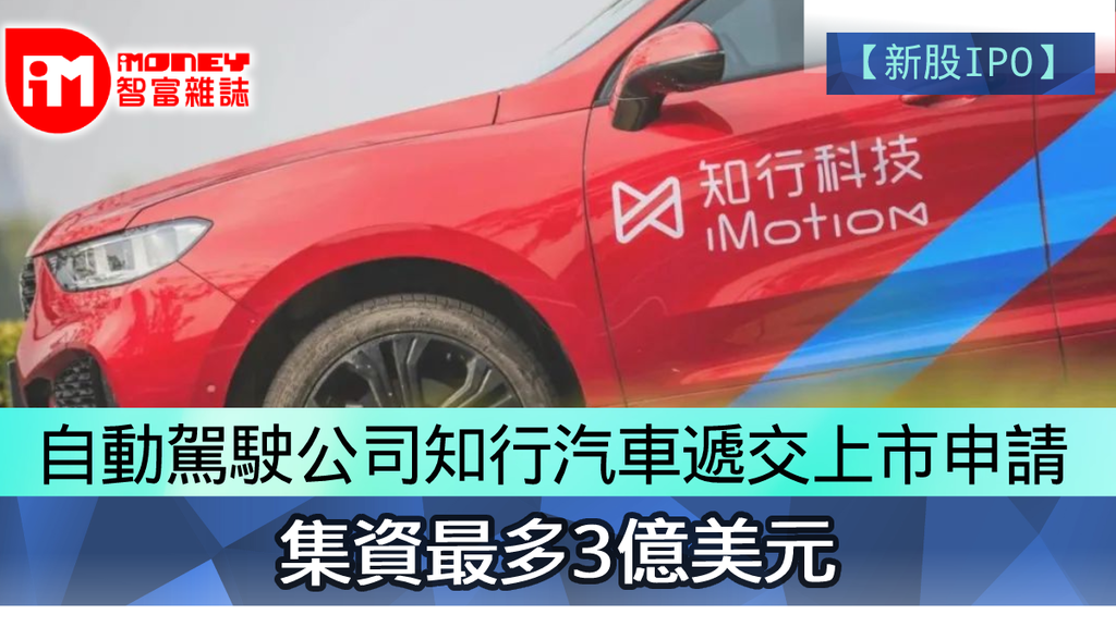 【新股IPO】自動駕駛公司知行汽車遞交上市申請 集資最多3億美元