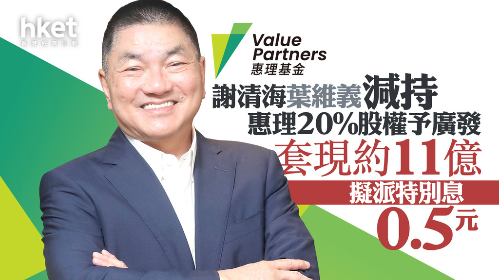 【股壇金手指】惠理集團彈高6% 謝清海葉維義減持惠理20%股權予廣發 套現約11億 擬派特別息0.5元