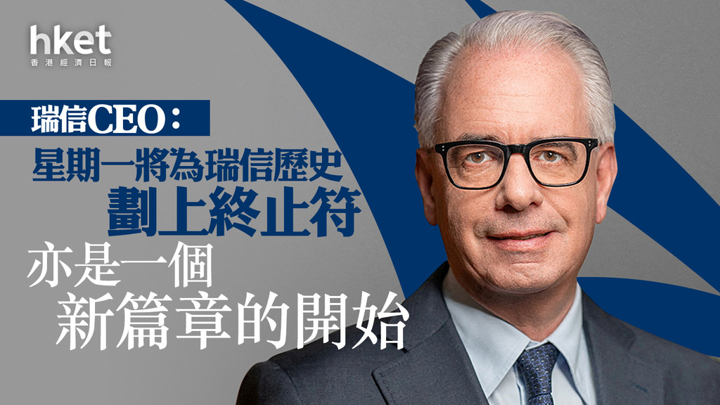 【瑞信危機】瑞信CEO:星期一將為瑞信的歷史劃上終止符 亦是一個新篇章的開始