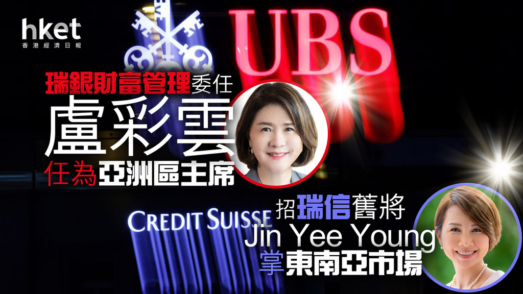 【瑞信瑞銀合併】瑞銀財富管理委任盧彩雲任為亞洲區主席 招瑞信舊將Jin Yee Young掌東南亞市場