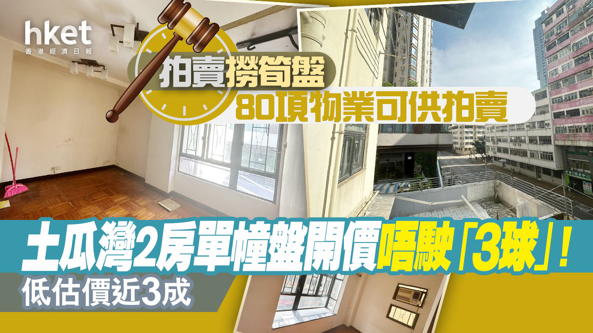 拍賣撈筍盤】80項物業可供拍賣土瓜灣2房單幢盤開價唔駛「3球」！ 低估價近3成