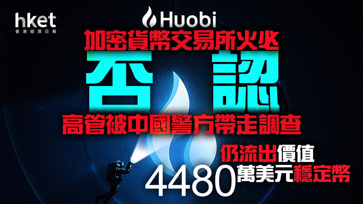 虛擬資產】加密貨幣交易所火必否認高管被中國警方帶走調查平台仍流出價值4480萬美元穩定幣