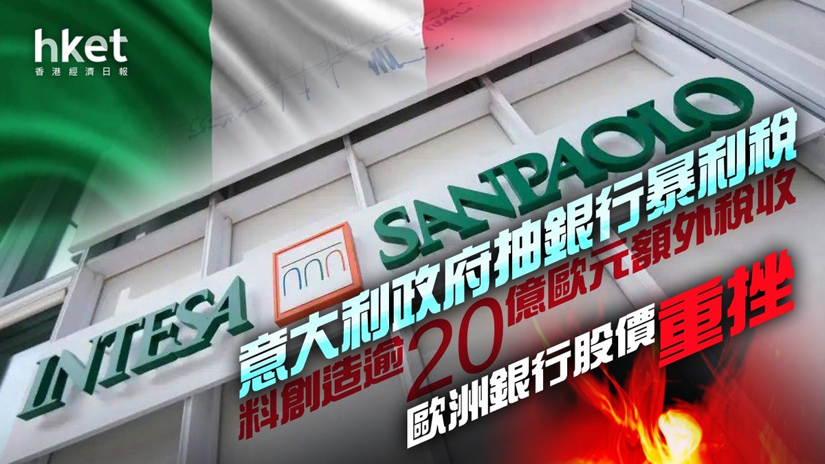 銀行股】意大利政府抽銀行暴利稅料創造逾20億歐元額外稅收歐洲銀行股價重挫