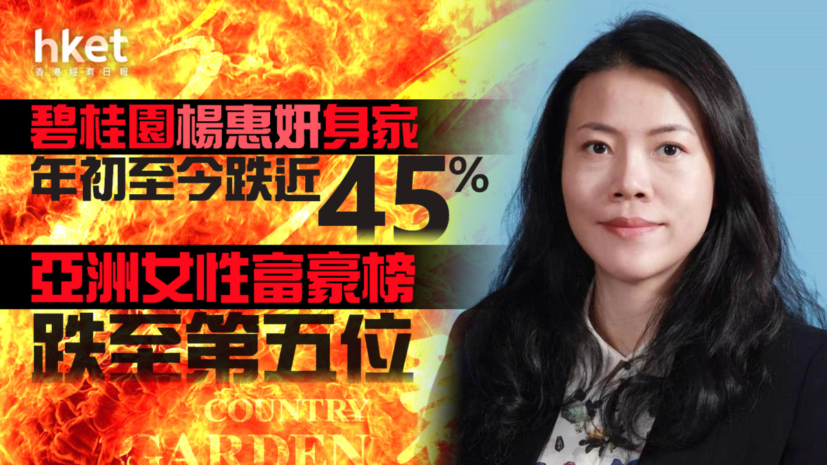 昔日亞洲女首富】碧桂園楊惠妍身家年初至今跌近45% 亞洲女性富豪榜跌至第五位