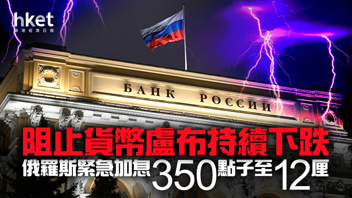 俄羅斯加息】俄羅斯緊急加息350點子至12厘阻止貨幣俄羅斯盧布持續下跌