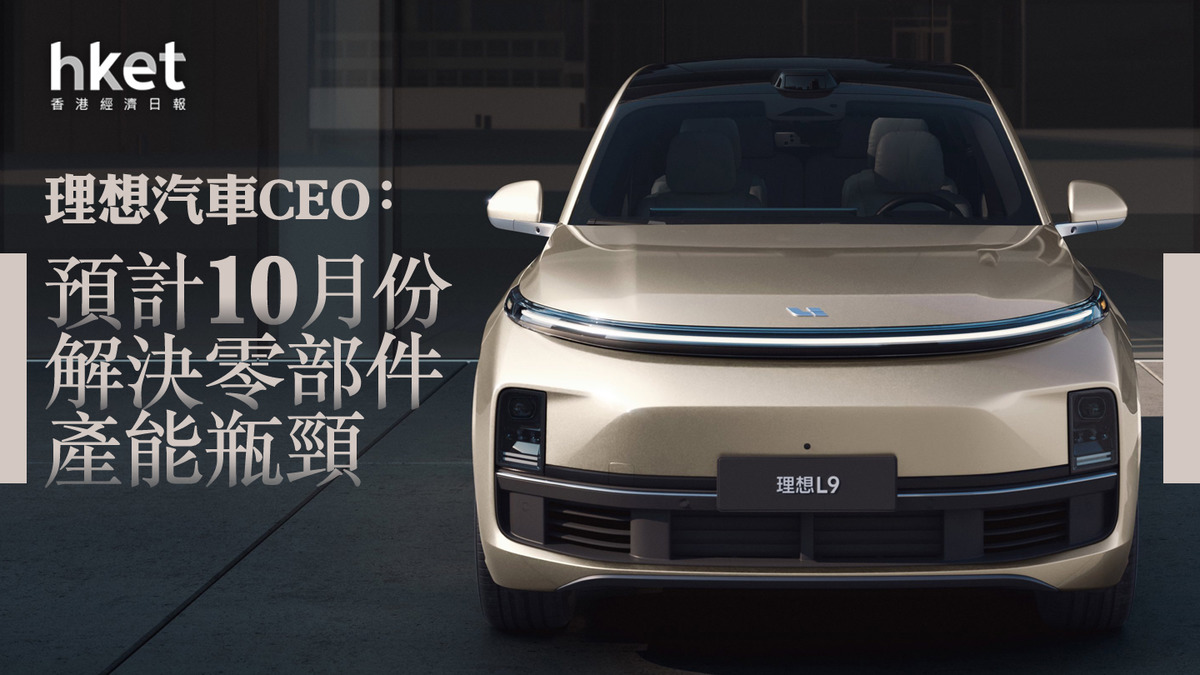 電動車】理想汽車CEO：預計10月份解決零部件產能瓶頸