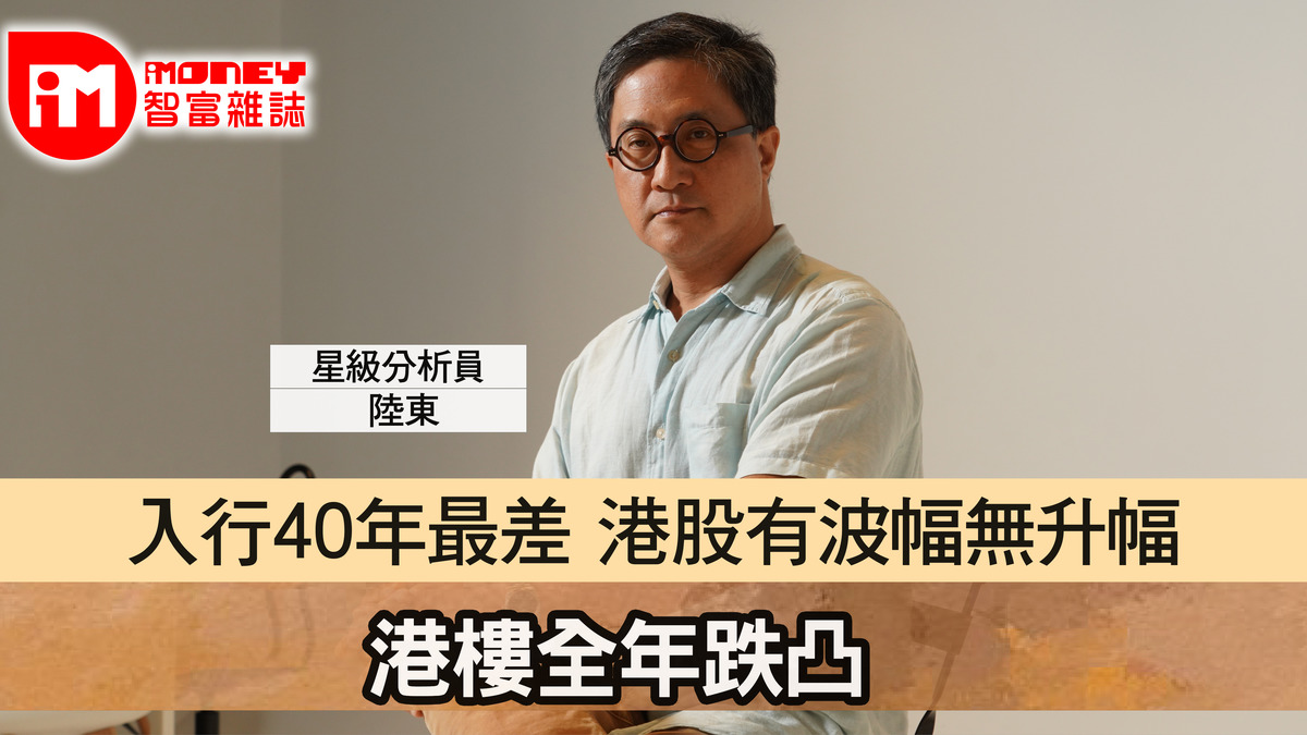 【iM人物專訪】陸東:近40年來最悲觀 港股有波幅無升幅 港樓全年跌凸