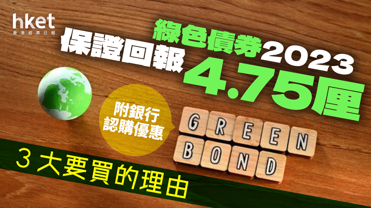 綠色債券2023】新一批綠債保證回報4.75厘3大要買的理由（附銀行認購優惠）