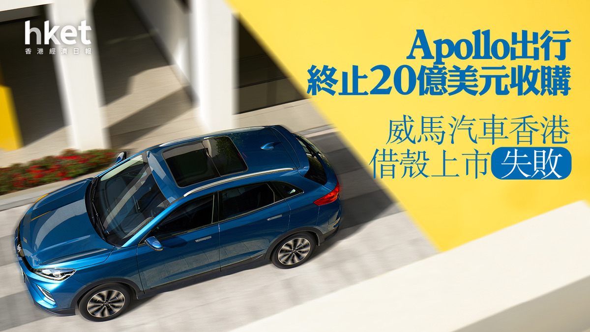 【新能源汽車】威馬汽車香港借殼上市失敗 Apollo出行終止20億美元收購