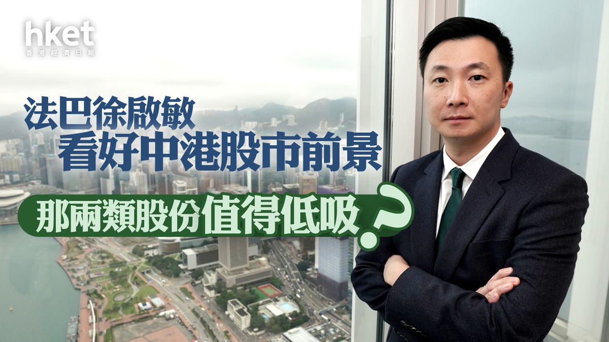 分析】法巴徐啟敏看好中港股市前景那兩類股份值得低吸？
