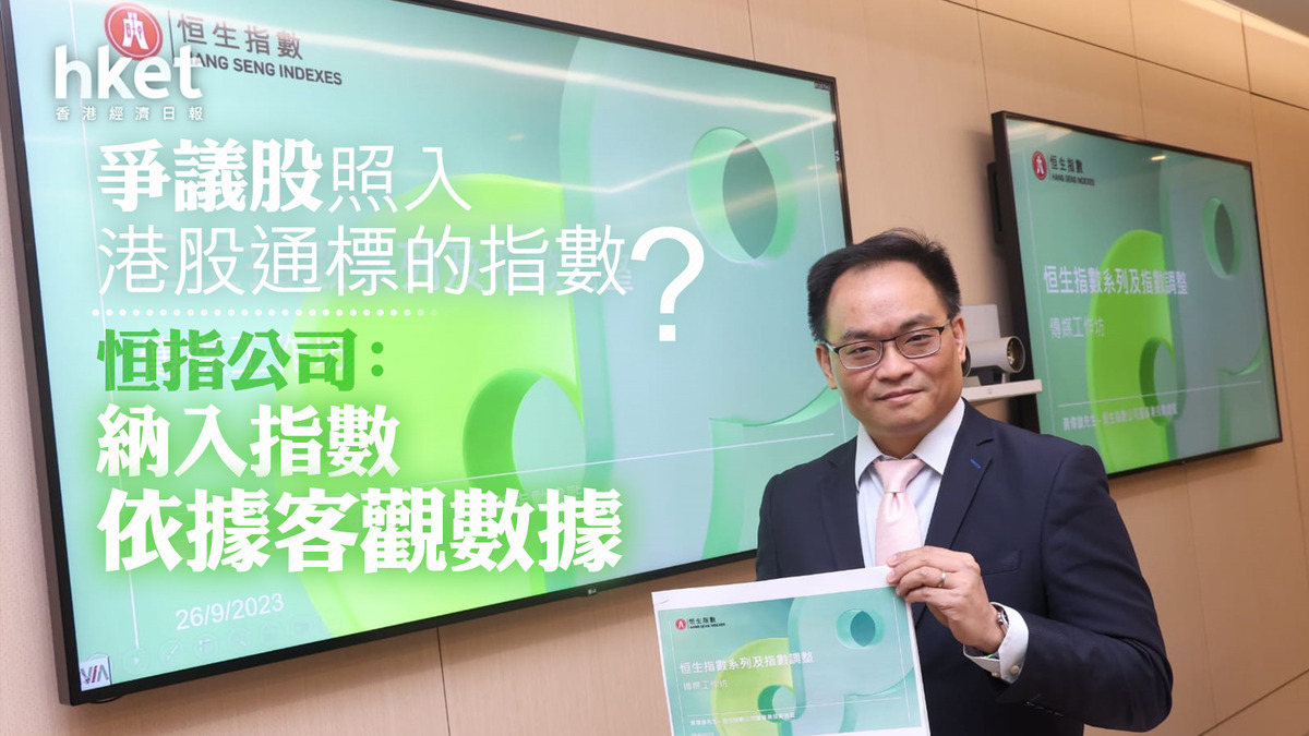造市案】爭議股照入港股通標的指數？ 恒指公司：納入指數
