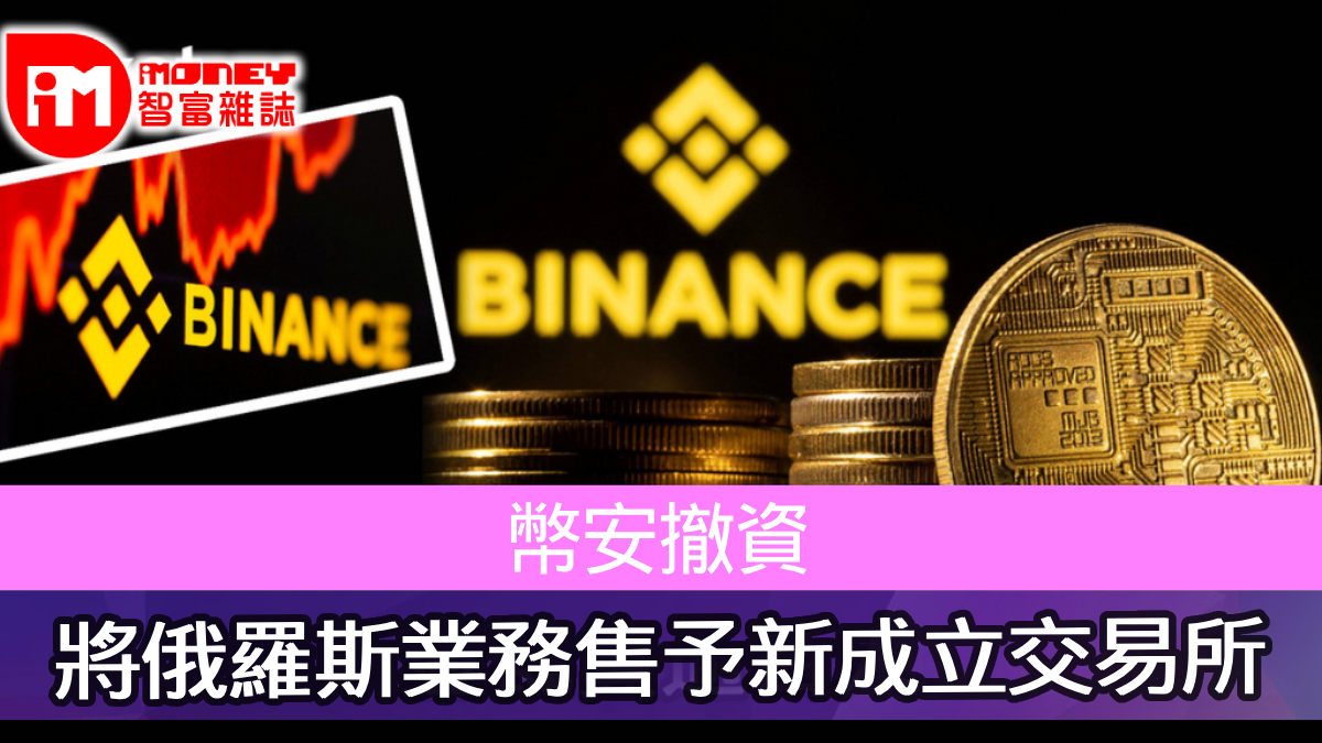 幣安撤資宣布將俄羅斯業務售予新成立交易所