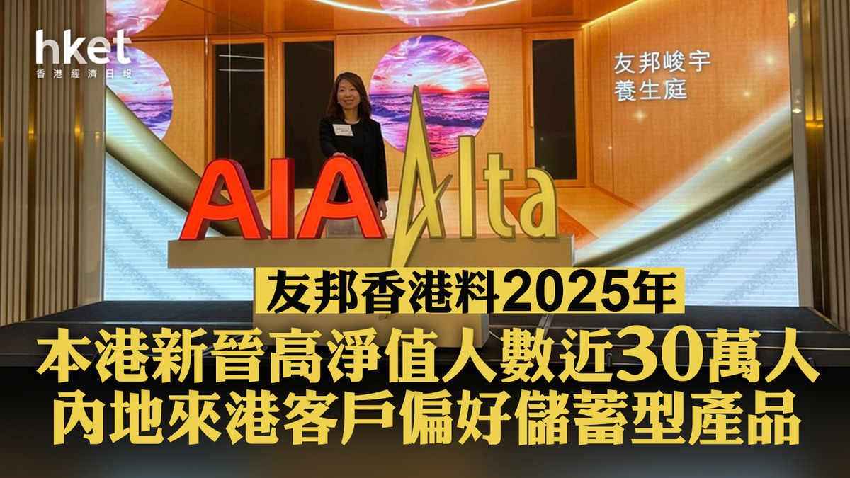保險產品】友邦香港料2025年本港新晉高淨值人數近30萬人內地來港客戶偏好儲蓄型產品