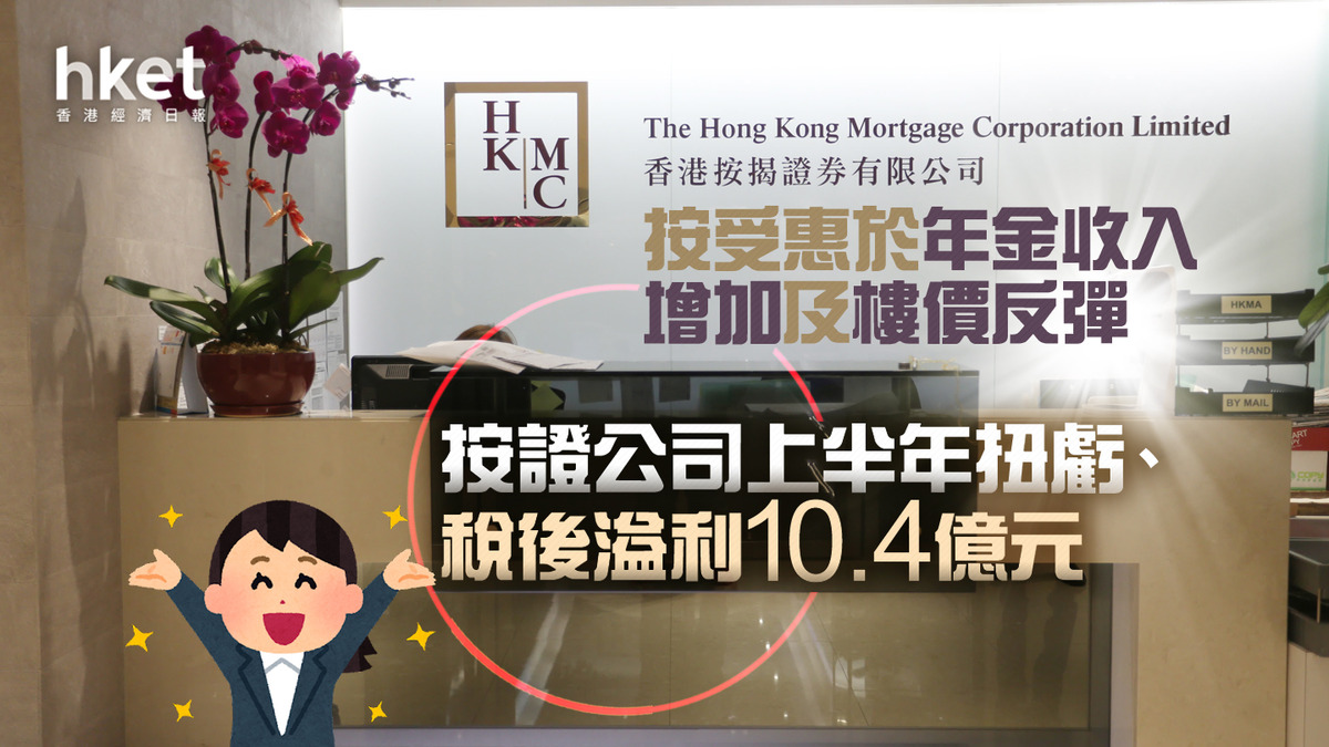 按揭證券】按證公司上半年扭虧、稅後溢利10.4億元受惠於年金收入增加及樓價反彈