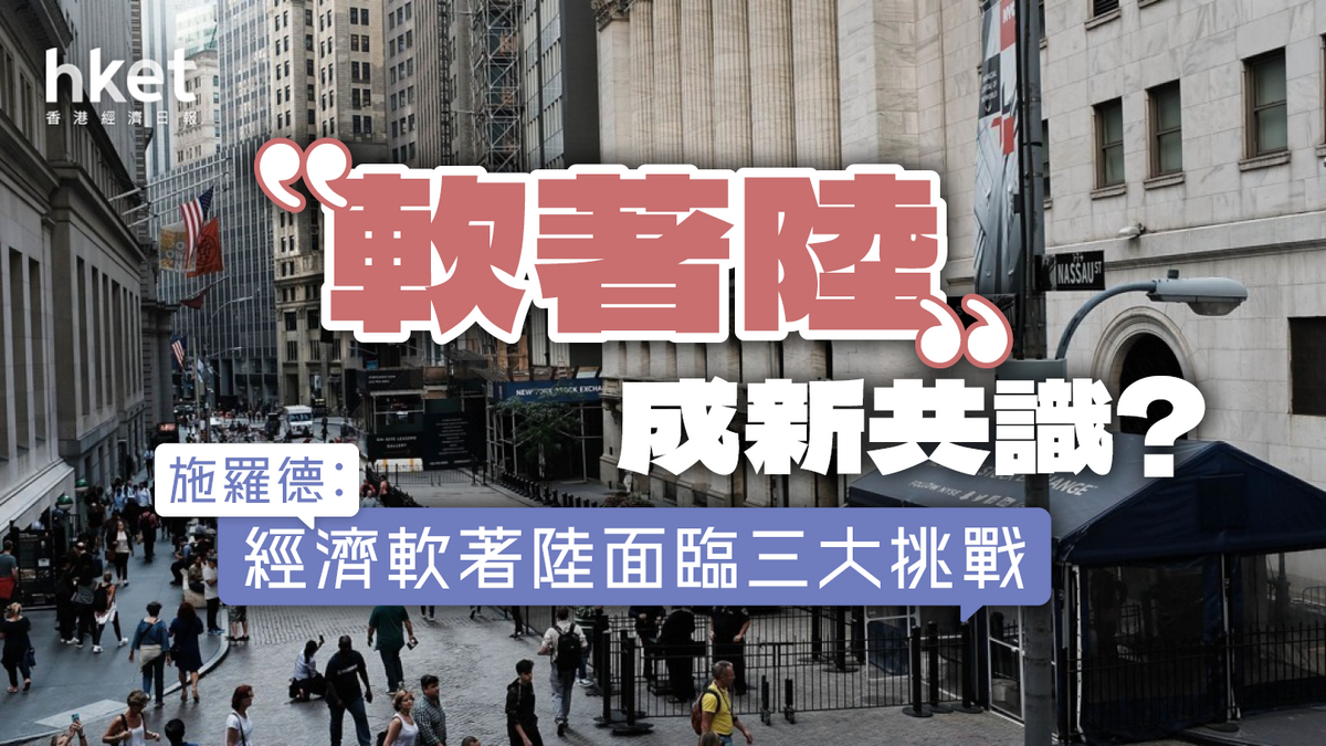 軟著陸」成新共識？施羅德︰經濟軟著陸面臨三大挑戰