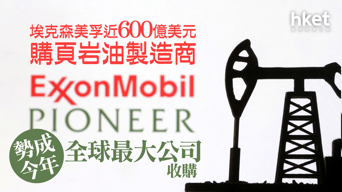 【美股焦點】埃克森美孚近600億美元購頁岩油製造商勢成今年全球最大公司收購股價跌近5%