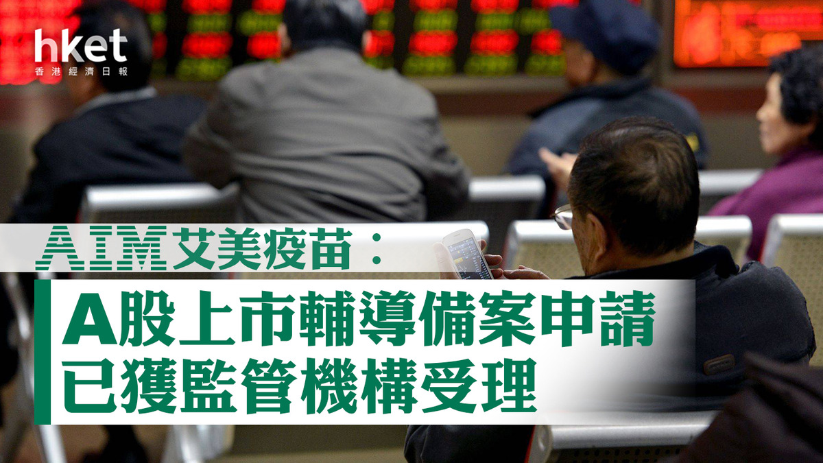 醫藥股】艾美疫苗︰A股上市輔導備案申請已獲監管機構受理股價跌近6%再破底
