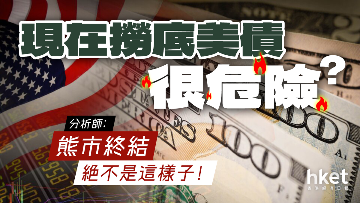 現在撈底美債很危險？分析師︰熊市終結絕不是這樣子！
