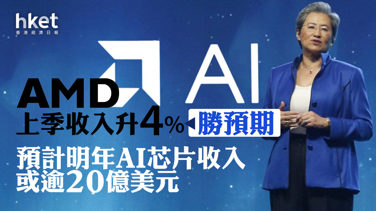 美股業績】AMD上季收入升4%勝預期預計明年AI芯片收入或逾20億美元