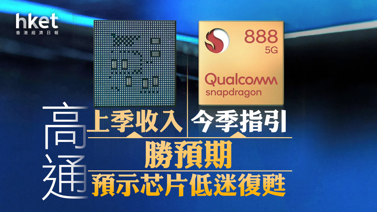 美股業績︱QCOM】高通上季收入、今季指引勝預期預示芯片低迷復甦、股價盤後升近4%