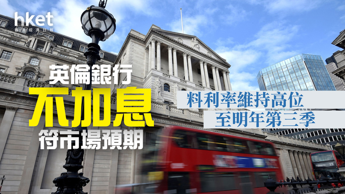 英國加息】英倫銀行不加息符市場預期料利率維持高位至明年第三季英鎊兌港元9.55算