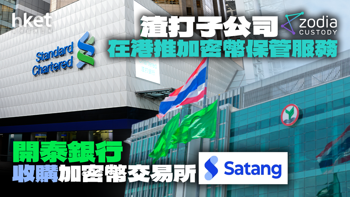 加密市場一周】渣打子公司在港推加密幣保管服務| 開泰銀行收購加密幣交易所Satang