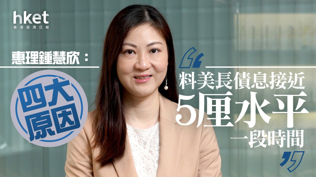 【專訪】惠理鍾慧欣:四大原因料美長債息接近5厘水平一段時間