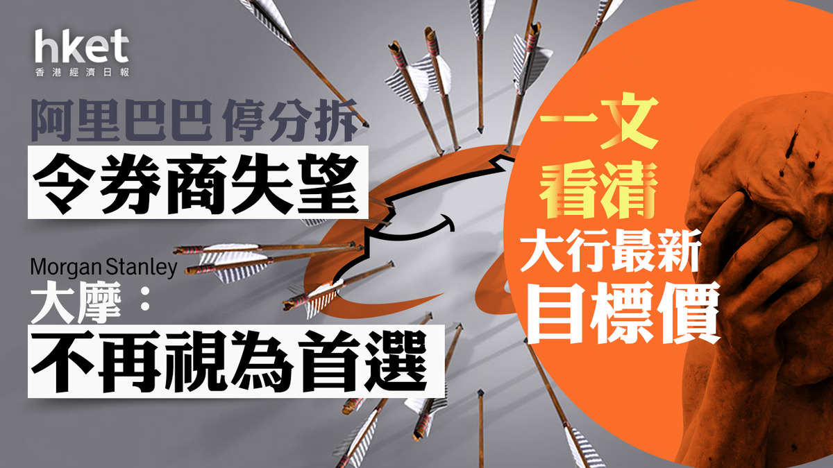 大行報告｜9988】阿里巴巴停分拆令券商失望一文看清大行最新目標價、大摩：不再視為首選