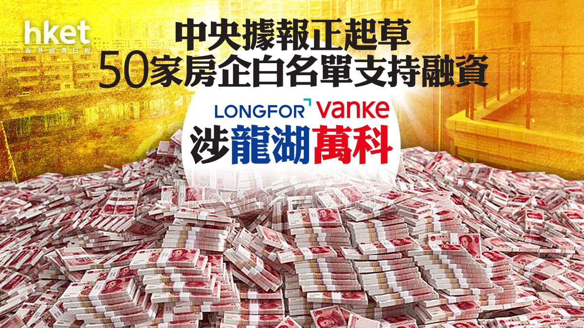 內房危機】中央據報正起草50家房企白名單支持融資涉龍湖萬科
