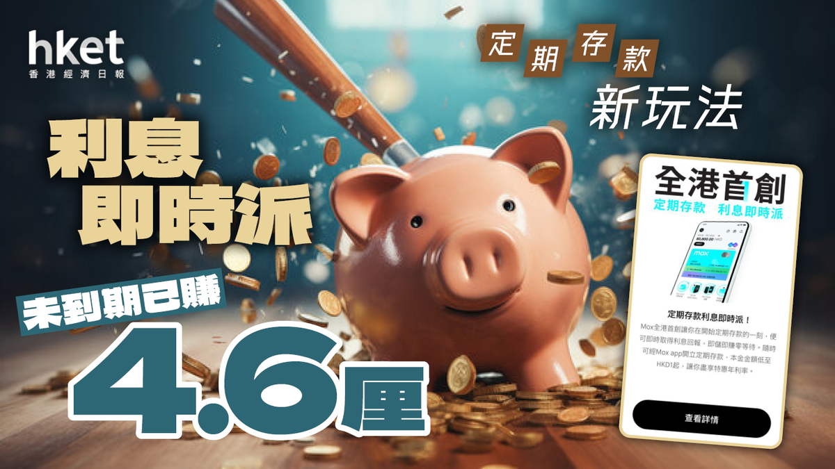 A new way to play time deposits: the interest is paid immediately and 4.6% has been earned before maturity. Pay attention to 3 major details – Hong Kong Economic Daily – Financial Management – Interest Collection Strategy