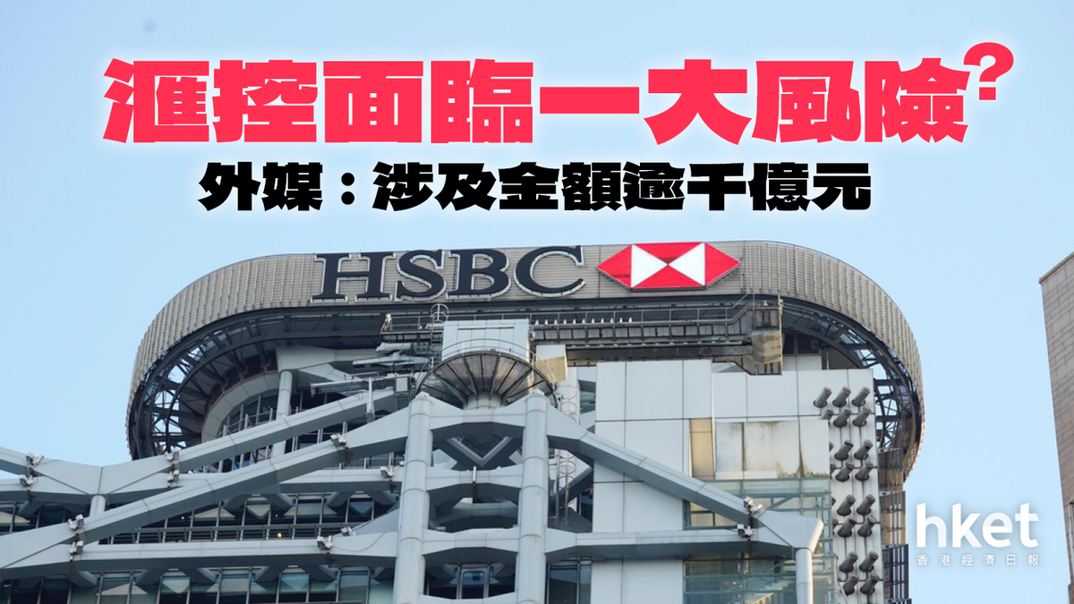 HSBC】滙控面臨一大風險？華爾街日報︰涉及金額逾1000億元