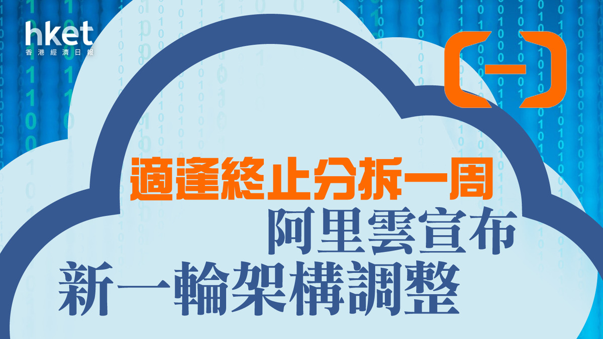 阿里巴巴9988】適逢終止分拆一周阿里雲宣布新一輪架構調整