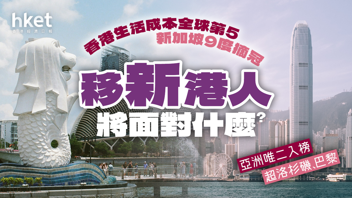 香港生活成本全球第5 新加坡九度摘冠移新港人將面對什麽？