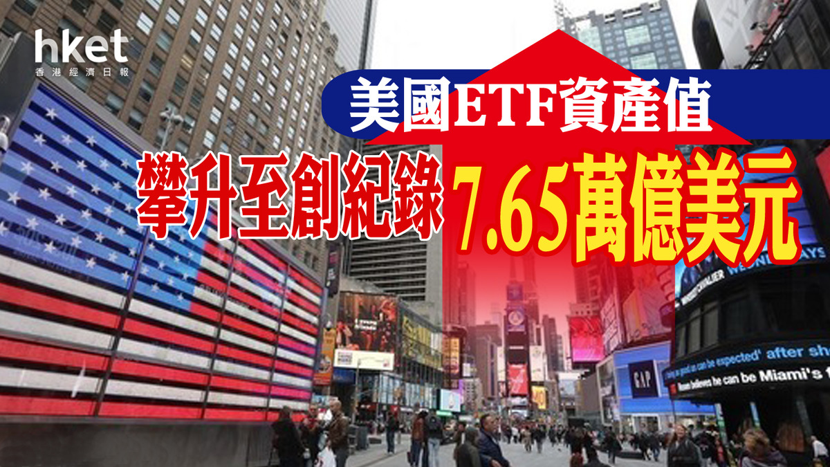 美股焦點】美國ETF資產值攀升至創紀錄7.65萬億美元