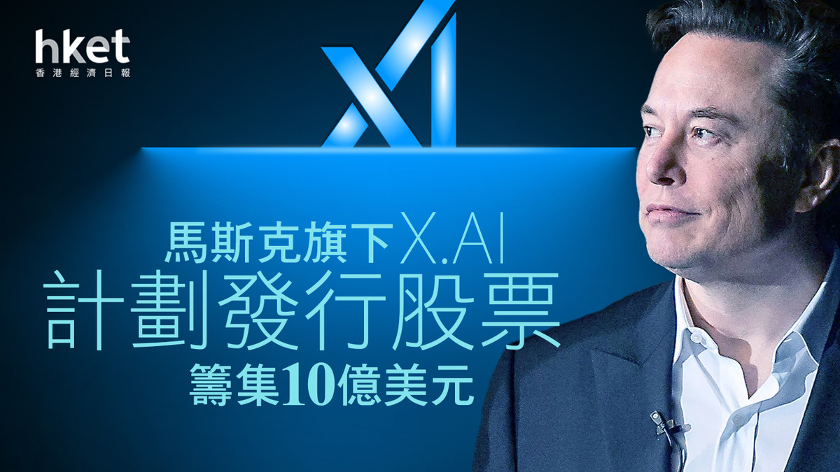 AI大戰】馬斯克旗下X.AI計劃發行股票籌集10億美元
